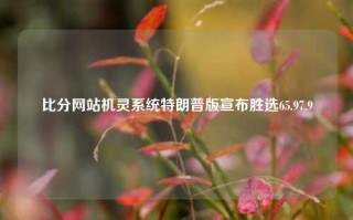 比分网站机灵系统特朗普版宣布胜选65.97.9