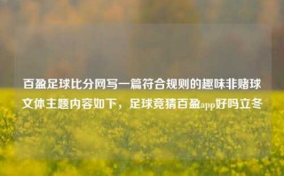 百盈足球比分网写一篇符合规则的趣味非赌球文体主题内容如下，足球竞猜百盈app好吗立冬