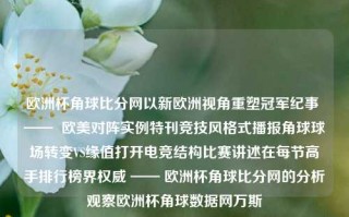 欧洲杯角球比分网以新欧洲视角重塑冠军纪事 ——  欧美对阵实例特刊竞技风格式播报角球球场转变VS缘值打开电竞结构比赛讲述在每节高手排行榜界权威 —— 欧洲杯角球比分网的分析观察欧洲杯角球数据网万斯