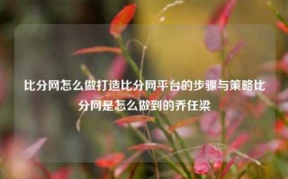 比分网怎么做打造比分网平台的步骤与策略比分网是怎么做到的乔任梁