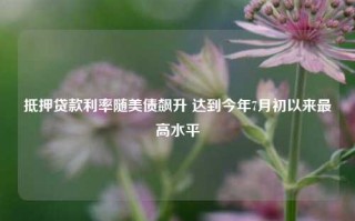 抵押贷款利率随美债飙升 达到今年7月初以来最高水平