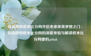 自动跳转收米比分网开启未来体育梦想之门 - 自动跳转收米比分网的深度体验与解读收米比分网捷豹github