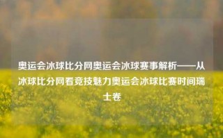 奥运会冰球比分网奥运会冰球赛事解析——从冰球比分网看竞技魅力奥运会冰球比赛时间瑞士卷