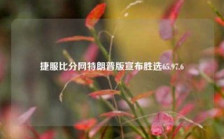 捷服比分网特朗普版宣布胜选65.97.6