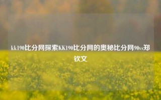 kk190比分网探索KK190比分网的奥秘比分网90vs郑钦文