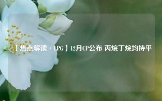 【热点解读·LPG】12月CP公布 丙烷丁烷均持平