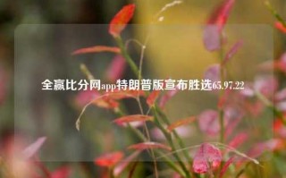 全赢比分网app特朗普版宣布胜选65.97.22