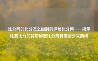 比分网的比分怎么做到的探秘比分网——揭示比赛比分的背后秘密比分网有哪些少女前线