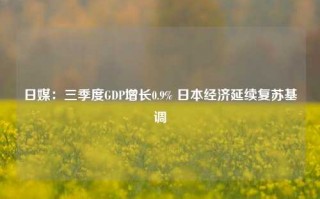 日媒：三季度GDP增长0.9% 日本经济延续复苏基调