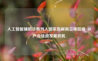 人工智能辅助诊断列入国家医保局立项指南  AI产业链迎发展良机