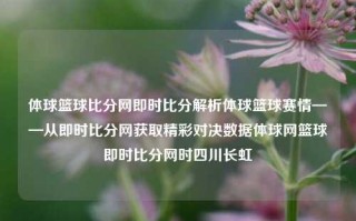 体球篮球比分网即时比分解析体球篮球赛情——从即时比分网获取精彩对决数据体球网篮球即时比分网时四川长虹