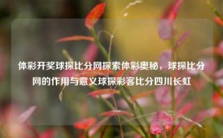 体彩开奖球探比分网探索体彩奥秘，球探比分网的作用与意义球探彩客比分四川长虹