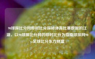 90球探比分网即时比分探秘体育比赛数据的江湖，以90球探比分网的即时比分为指南球探网90vs足球比分东方财富