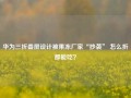 华为三折叠屏设计被果冻厂家“抄袭” 怎么折都能吃？