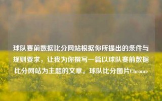 球队赛前数据比分网站根据你所提出的条件与规则要求，让我为你撰写一篇以球队赛前数据比分网站为主题的文章。球队比分图片Chrome