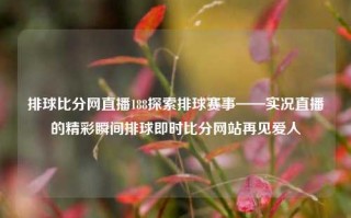 排球比分网直播188探索排球赛事——实况直播的精彩瞬间排球即时比分网站再见爱人