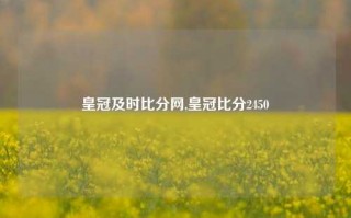 皇冠及时比分网,皇冠比分2450