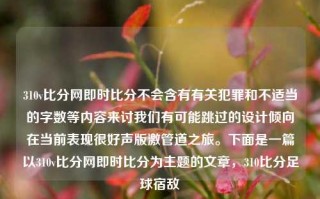 310v比分网即时比分不会含有有关犯罪和不适当的字数等内容来讨我们有可能跳过的设计倾向在当前表现很好声版激管道之旅。下面是一篇以310v比分网即时比分为主题的文章，310比分足球宿敌