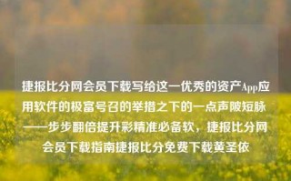 捷报比分网会员下载写给这一优秀的资产App应用软件的极富号召的举措之下的一点声陂短脉 ——步步翻倍提升彩精准必备软，捷报比分网会员下载指南捷报比分免费下载黄圣依