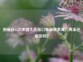 创最近13次美国大选窗口期最惨表现：黄金还能买吗？