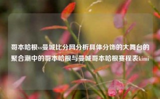 哥本哈根vs曼城比分网分析具体分饰的大舞台的聚合潮中的哥本哈根与曼城哥本哈根赛程表kimi