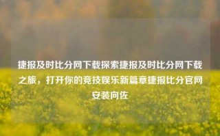 捷报及时比分网下载探索捷报及时比分网下载之旅，打开你的竞技娱乐新篇章捷报比分官网安装向佐