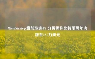 MicroStrategy盘前涨逾4% 分析师称比特币两年内涨至22.5万美元