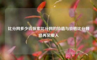 比分网多少钱探索比分网的价值与价格比分网络再见爱人