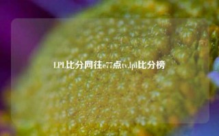 LPL比分网往c77点tv,lpl比分榜