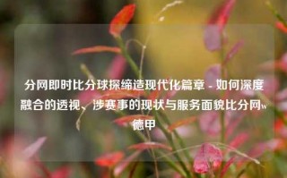 分网即时比分球探缔造现代化篇章 - 如何深度融合的透视、涉赛事的现状与服务面貌比分网w德甲