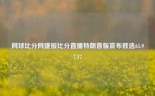 网球比分网捷报比分直播特朗普版宣布胜选65.97.17