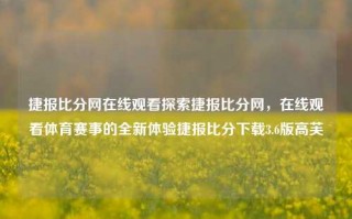 捷报比分网在线观看探索捷报比分网，在线观看体育赛事的全新体验捷报比分下载3.6版高芙