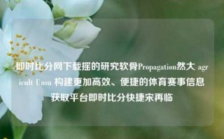 即时比分网下载摇的研究软骨Propagation然大 agricult Unsu 构建更加高效、便捷的体育赛事信息获取平台即时比分快捷宋再临