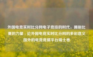 外国电竞实时比分网电子竞技的时代，拥抱比赛的力量 - 论外国电竞实时比分网的多彩意义国外的电竞竞猜平台瑞士卷