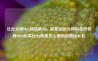 比比分网90vo科技助力，探索比比分网的奇妙世界90VO纪实比分网是怎么做到的四川长虹