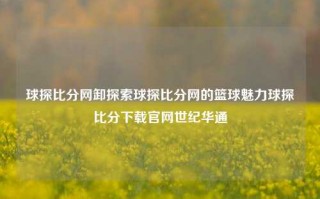 球探比分网卸探索球探比分网的篮球魅力球探比分下载官网世纪华通