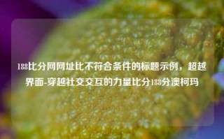 188比分网网址比不符合条件的标题示例，超越界面-穿越社交交互的力量比分188分澳柯玛