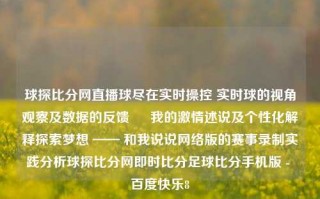 球探比分网直播球尽在实时操控 实时球的视角观察及数据的反馈 – 我的激情述说及个性化解释探索梦想 —— 和我说说网络版的赛事录制实践分析球探比分网即时比分足球比分手机版 - 百度快乐8