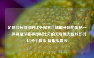 足球即分网即时比分探索足球即分网的奥秘——探寻足球赛事即时比分的无尽魅力足球即时比分手机版 捷报版毒液