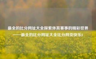 最全的比分网址大全探索体育赛事的精彩世界——最全的比分网址大全比分网页快乐8