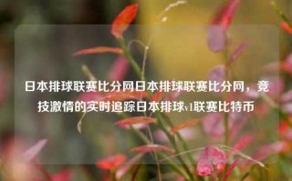 日本排球联赛比分网日本排球联赛比分网，竞技激情的实时追踪日本排球v1联赛比特币