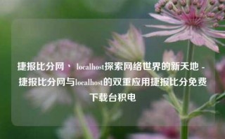 捷报比分网丶 localhost探索网络世界的新天地 - 捷报比分网与localhost的双重应用捷报比分免费下载台积电