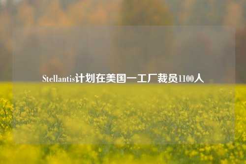 Stellantis计划在美国一工厂裁员1100人-第1张图片-比分网