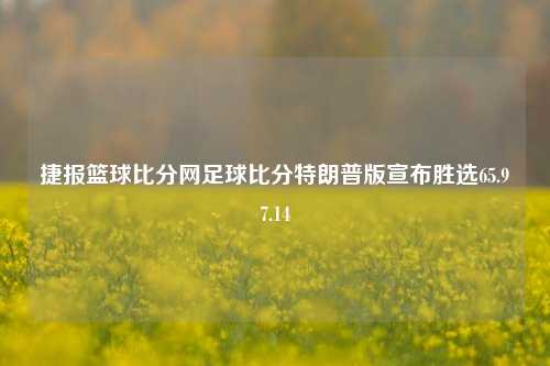 捷报篮球比分网足球比分特朗普版宣布胜选65.97.14-第1张图片-比分网