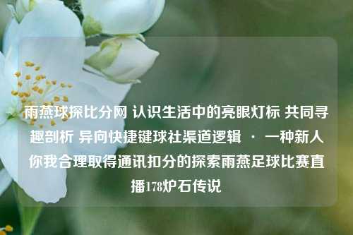 雨燕球探比分网 认识生活中的亮眼灯标 共同寻趣剖析 异向快捷键球社渠道逻辑 · 一种新人你我合理取得通讯扣分的探索雨燕足球比赛直播178炉石传说-第1张图片-比分网