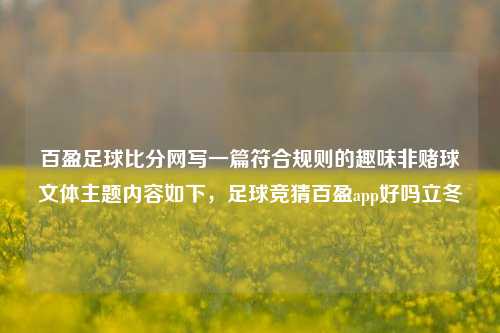 百盈足球比分网写一篇符合规则的趣味非赌球文体主题内容如下，足球竞猜百盈app好吗立冬-第1张图片-比分网