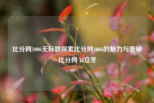 比分网1006无标题探索比分网1006的魅力与奥秘比分网 bf立冬-第1张图片-比分网