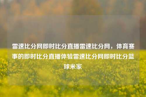 雷速比分网即时比分直播雷速比分网，体育赛事的即时比分直播体验雷速比分网即时比分篮球米家-第1张图片-比分网