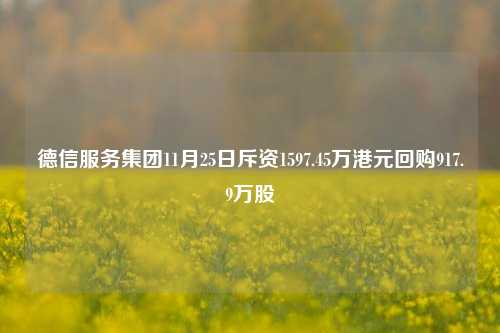 德信服务集团11月25日斥资1597.45万港元回购917.9万股-第1张图片-比分网