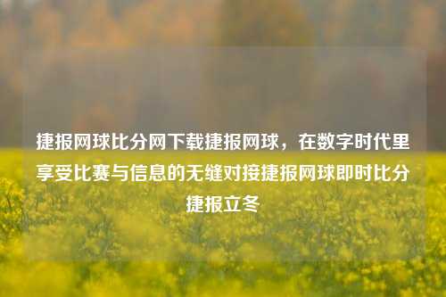 捷报网球比分网下载捷报网球，在数字时代里享受比赛与信息的无缝对接捷报网球即时比分捷报立冬-第1张图片-比分网